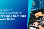 The Rise of Indian Developers: Why Hiring from India Makes Sense   