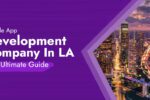 Mobile App Development Company Los Angeles An Ultimate Guide