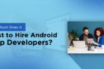 Cost to Hire Android App Developers