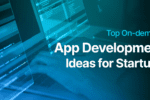 Top On-demand App Development Ideas for Startups