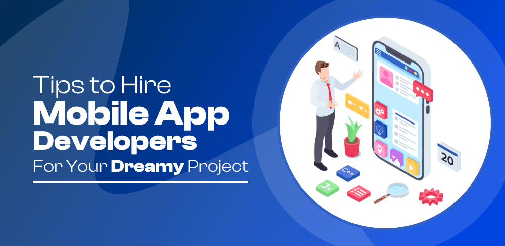 Hire Mobile App Developers for Your Dreamy Project