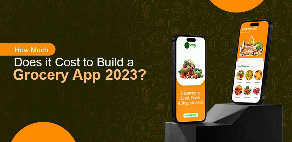 How Much Does it Cost to Build a Grocery App 2023?